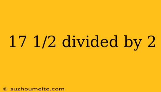 17 1/2 Divided By 2