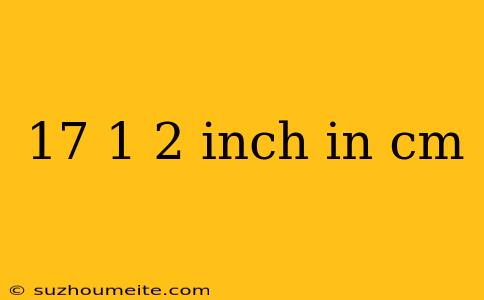 17 1 2 Inch In Cm