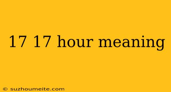 17 17 Hour Meaning