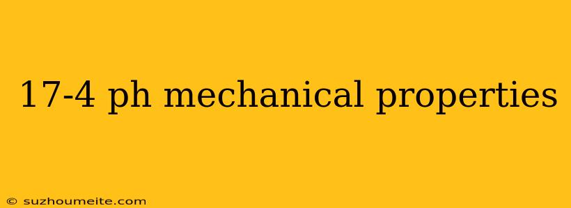 17-4 Ph Mechanical Properties