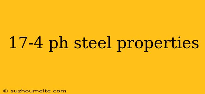 17-4 Ph Steel Properties