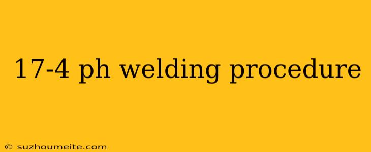 17-4 Ph Welding Procedure