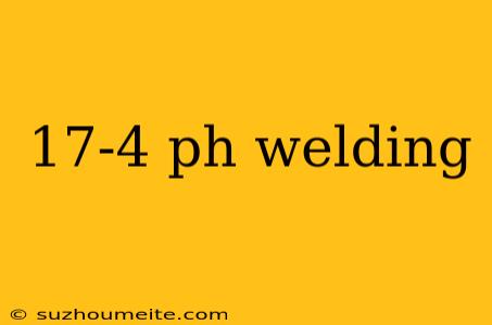 17-4 Ph Welding