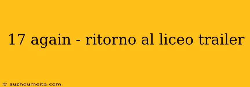 17 Again - Ritorno Al Liceo Trailer