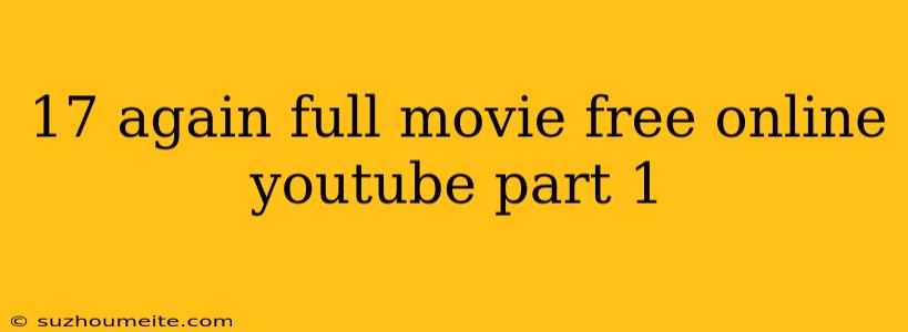 17 Again Full Movie Free Online Youtube Part 1