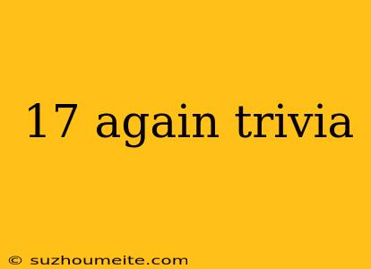 17 Again Trivia