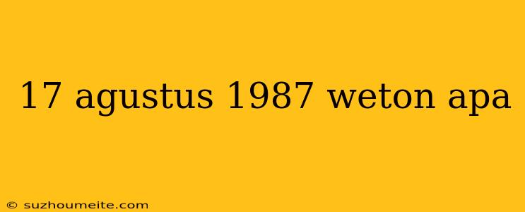 17 Agustus 1987 Weton Apa