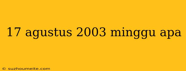 17 Agustus 2003 Minggu Apa