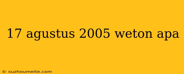 17 Agustus 2005 Weton Apa