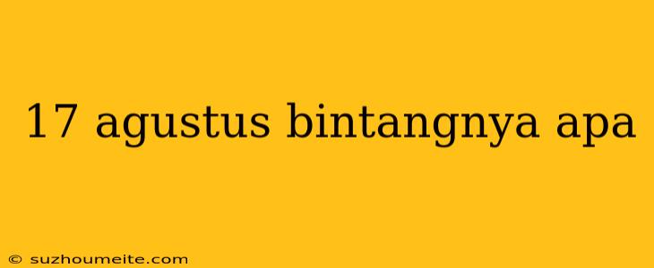 17 Agustus Bintangnya Apa