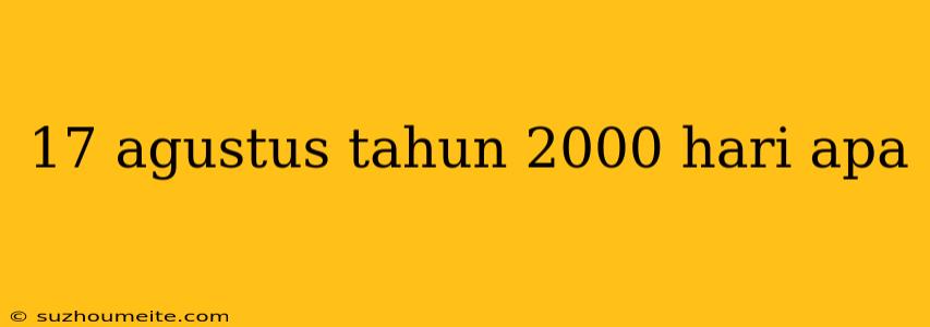 17 Agustus Tahun 2000 Hari Apa