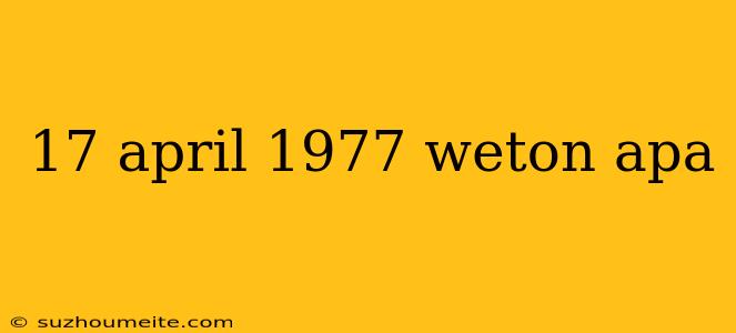 17 April 1977 Weton Apa