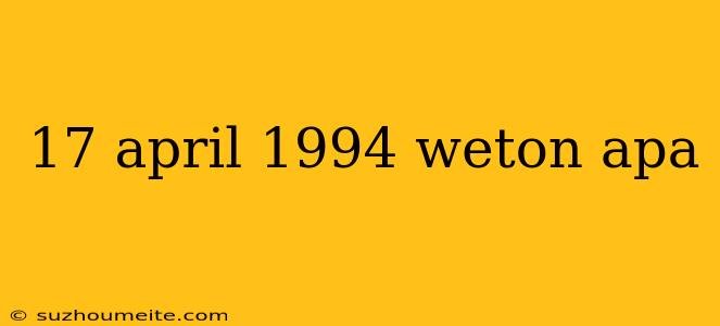 17 April 1994 Weton Apa