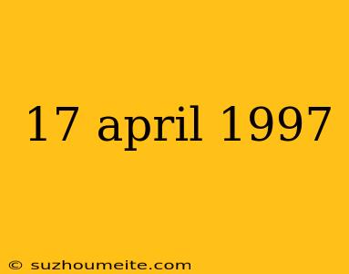 17 April 1997