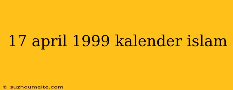 17 April 1999 Kalender Islam