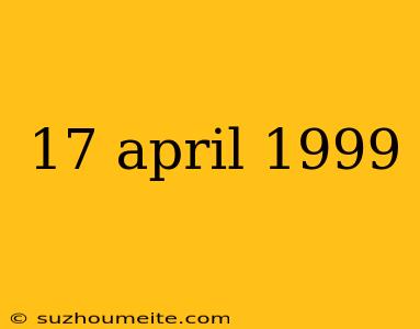 17 April 1999