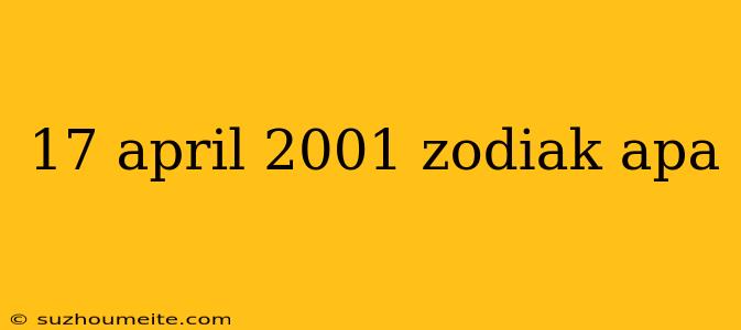 17 April 2001 Zodiak Apa