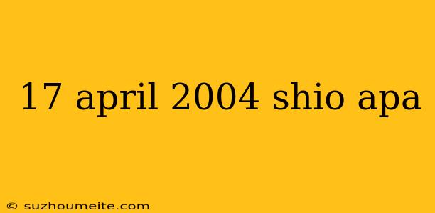 17 April 2004 Shio Apa