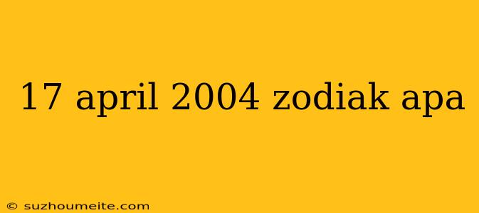 17 April 2004 Zodiak Apa