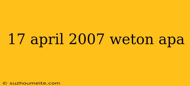 17 April 2007 Weton Apa