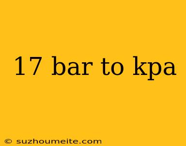 17 Bar To Kpa