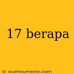 17 Berapa