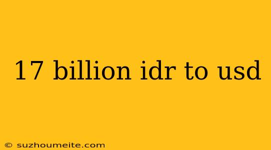 17 Billion Idr To Usd