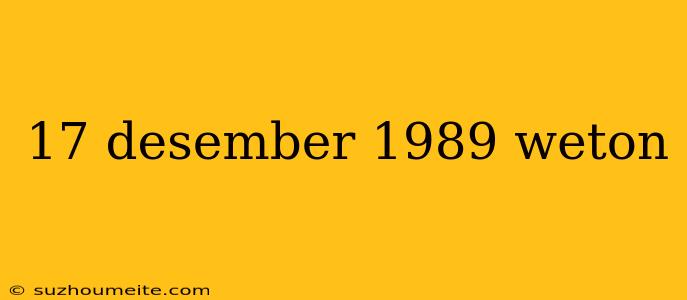 17 Desember 1989 Weton