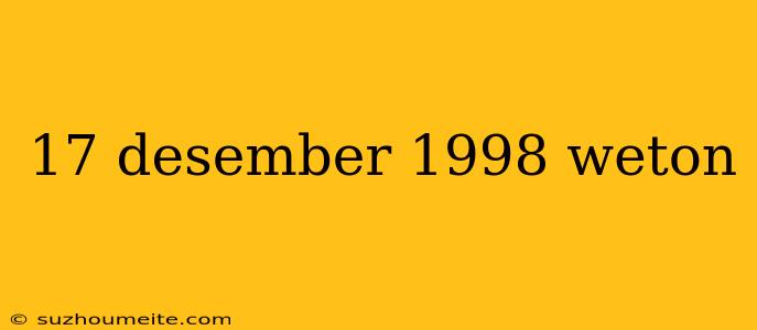 17 Desember 1998 Weton