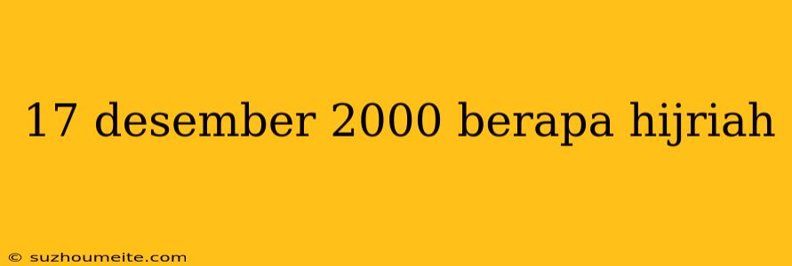 17 Desember 2000 Berapa Hijriah