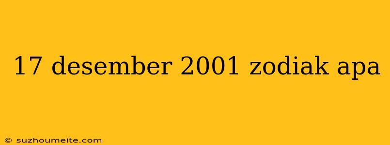 17 Desember 2001 Zodiak Apa