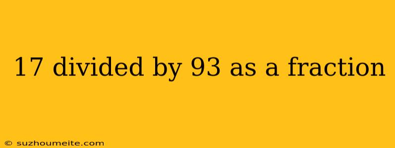 17 Divided By 93 As A Fraction