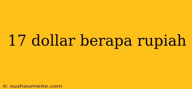 17 Dollar Berapa Rupiah