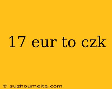 17 Eur To Czk