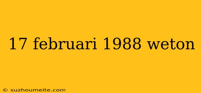 17 Februari 1988 Weton