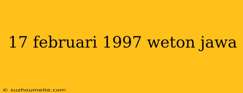 17 Februari 1997 Weton Jawa