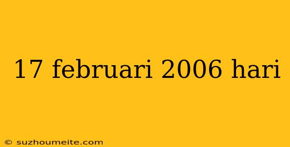 17 Februari 2006 Hari