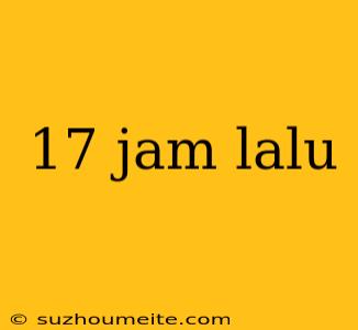 17 Jam Lalu