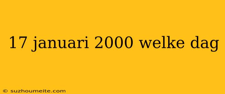 17 Januari 2000 Welke Dag