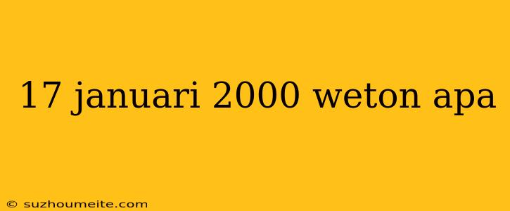 17 Januari 2000 Weton Apa