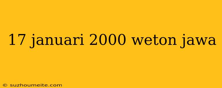 17 Januari 2000 Weton Jawa