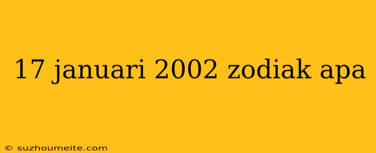 17 Januari 2002 Zodiak Apa