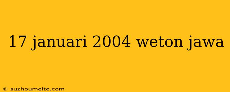 17 Januari 2004 Weton Jawa