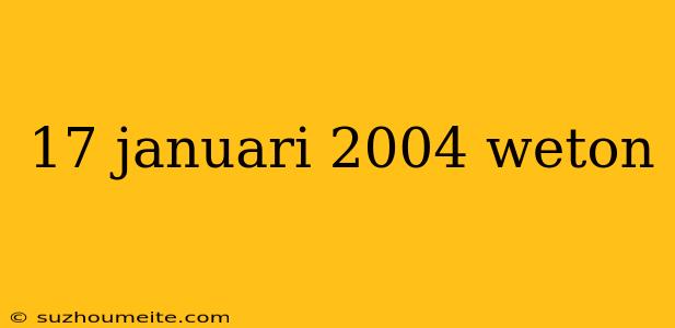 17 Januari 2004 Weton