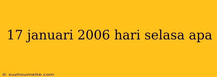 17 Januari 2006 Hari Selasa Apa