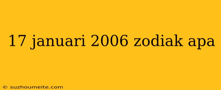 17 Januari 2006 Zodiak Apa