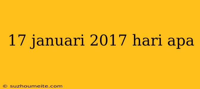 17 Januari 2017 Hari Apa