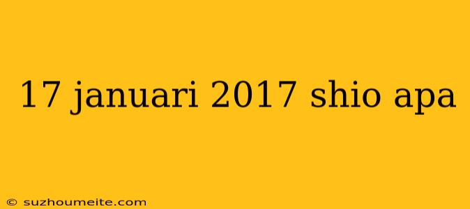 17 Januari 2017 Shio Apa