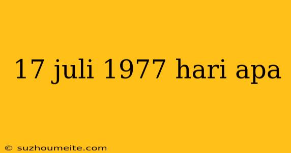 17 Juli 1977 Hari Apa