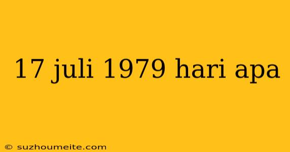 17 Juli 1979 Hari Apa